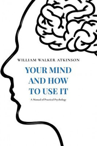 Knjiga Your Mind and How to Use It: A Manual of Practical Psychology William Walker Atkinson