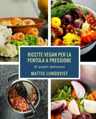 Könyv Ricette vegan per la pentola a pressione: 51 piatti deliziosi Mattis Lundqvist