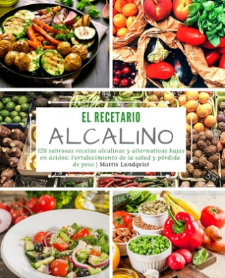 Kniha El recetario alcalino: 128 sabrosas recetas alcalinas y alternativas bajas en ácidos: Fortalecimiento de la salud y pérdida de peso Mattis Lundqvist