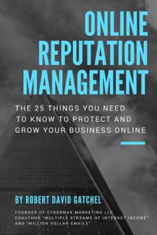 Książka Online Reputation Management: The 25 Things You Need To Know To Protect & Grow Your Business Online Robert David Gatchel