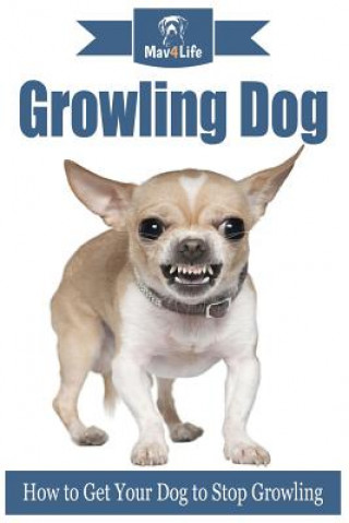 Kniha Growling Dog: How to Get Your Dog to Stop Growling? Mav4life