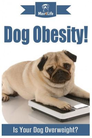 Knjiga Dog Obesity!: Is Your Dog Overweight? Mav4life