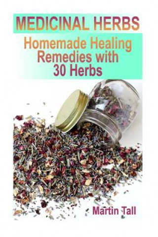 Kniha Medicinal Herbs: Homemade Healing Remedies with 30 Herbs: (Herbal Medicine, Herbal Remedies) Martin Tall