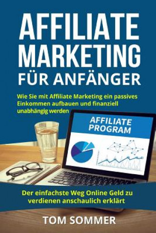 Book Affiliate Marketing für Anfänger: Wie Sie mit Affiliate Marketing ein passives Einkommen aufbauen und finanziell unabhängig werden. Der einfachste Weg Tom Sommer