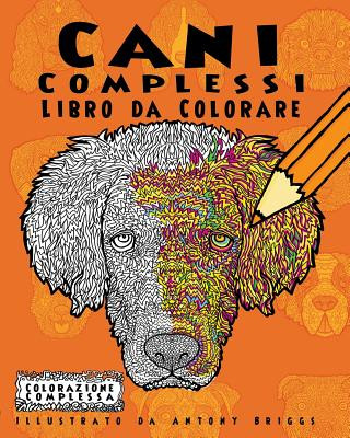 Книга Cani Complessi - Libro da Colorare: Divertimento rilassante per adulti e bambini Colorazione Complessa