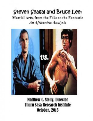 Kniha Steven Seagal and Bruce Lee: Martial Arts, from the Fake to the Fantastic: An Africentric Analysis Matthew C Stelly