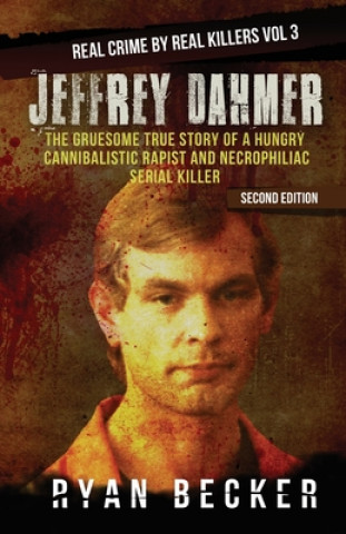 Kniha Jeffrey Dahmer: The Gruesome True Story of a Hungry Cannibalistic Rapist and Necrophiliac Serial Killer Ryan Becker