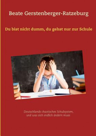 Książka Du bist nicht dumm, du gehst nur zur Schule Beate Gerstenberger-Ratzeburg