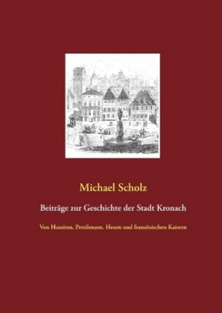 Kniha Beiträge zur Kronacher Stadtgeschichte Michael Scholz