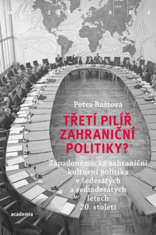 Kniha Třetí pilíř zahraniční politiky? - Západoněmecká zahraniční kulturní politika v šedesátých a sedmdesátých letech 20. století Petra Baštová