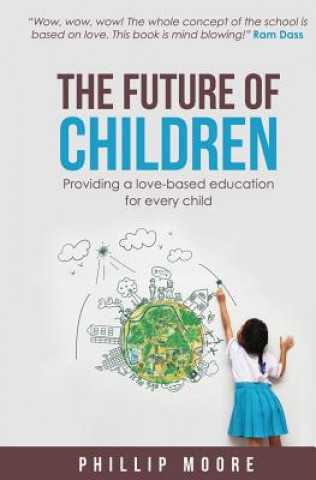 Könyv The Future of Children: Providing a love-based education for every child Phillip Moore