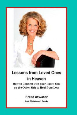 Kniha Lessons from Loved Ones in Heaven: How to Connect with your Loved One on the Other Side to Heal from Loss Brent Atwater