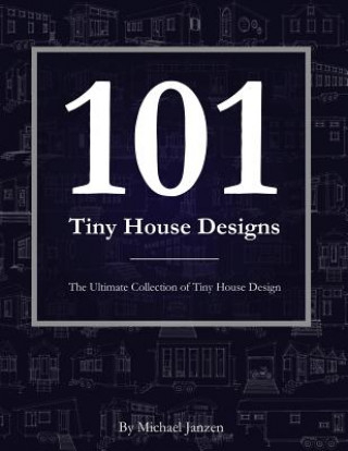 Kniha 101 Tiny House Designs: The Ultimate Collection of Tiny House Design Michael Janzen