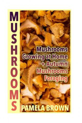 Książka Mushrooms: Mushrooms Growing at Home + Autumn Mushrooms Foraging: (Identify Mushrooms, Mushroom Hunters) Pamela Brown