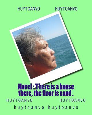 Buch Novel: There is a house there, the floor is sand . Toan Huytoanvo Huytoanvo Huytoanvo Vo