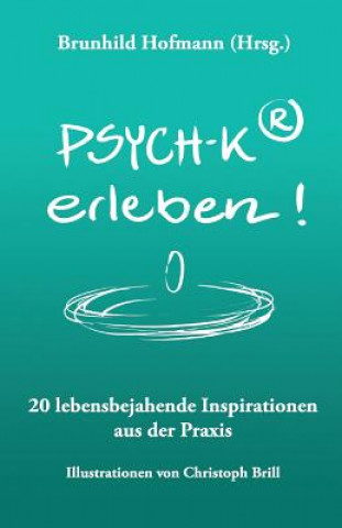 Könyv PSYCH-K(R) erleben: 20 lebensbejahende Inspirationen aus der Praxis Brunhild Hofmann Hrsg
