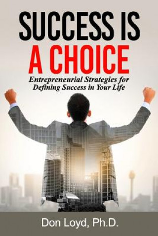 Buch Success Is a Choice: Entrepreneurial Strategies for Defining Success in Your Life. Don Loyd