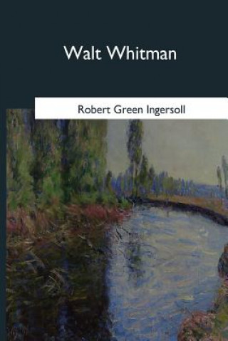 Knjiga Walt Whitman: An Address Robert Green Ingersoll