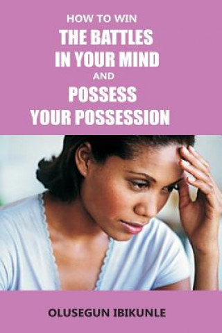 Kniha How to Win the Battles in Your Mind and Possess Your Possession Olusegun Ibikunle