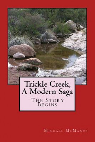 Könyv Trickle Creek, A Modern Saga: The Story Begins Michael McManus