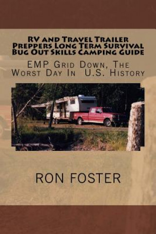 Kniha RV and Travel Trailer Preppers Long Term Survival Bug Out Skills Camping Guide: Grid Down, The Worst Day In US History Ron Foster