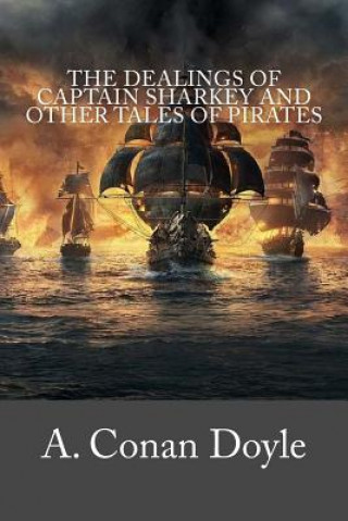 Kniha The Dealings of Captain Sharkey and Other Tales of Pirates A Conan Doyle