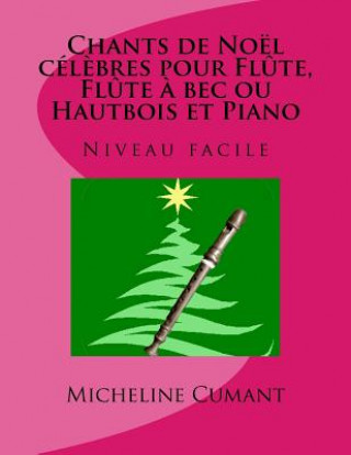 Carte CHANTS DE NOEL CELEBRES pour FLUTE, FLUTE A BEC ou HAUTBOIS et PIANO: Niveau facile Micheline Cumant