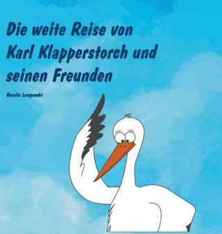 Könyv Die weite Reise von Karl Klapperstorch und seinen Freunden Kerstin Lamprecht