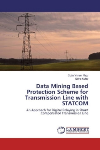 Knjiga Data Mining Based Protection Scheme for Transmission Line with STATCOM Gotte Vikram Raju