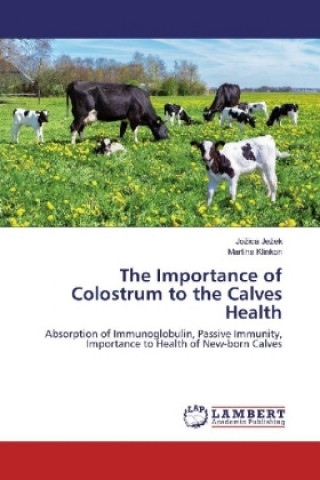 Kniha The Importance of Colostrum to the Calves Health Jozica Jezek