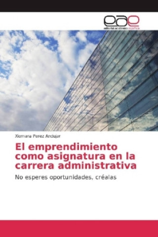 Kniha El emprendimiento como asignatura en la carrera administrativa Xiomara Perez Andujar