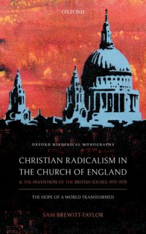 Книга Christian Radicalism in the Church of England and the Invention of the British Sixties, 1957-1970 Brewitt-Taylor