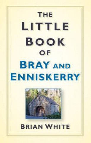 Kniha Little Book of Bray and Enniskerry WHITE  BRIAN