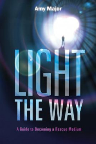 Книга Light the Way: A Guide to Becoming a Rescue Medium Amy Major