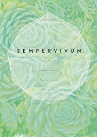 Könyv Sempervivum: A Gardener's Perspective of the Not-So-Humble Hens-and-Chickens Kevin C. Vaughn