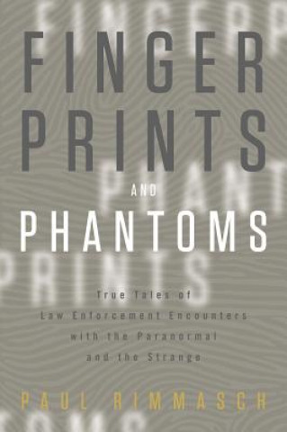 Kniha Fingerprints and Phantoms: True Tales of Law Enforcement Encounters with the Paranormal and the Strange Paul Rimmasch