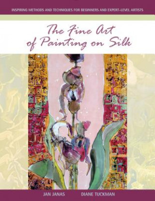 Book Fine Art of Painting on Silk: Inspiring Methods and Techniques for Beginners and Expert-Level Artists Jan Janas