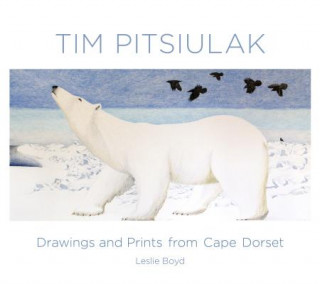 Kniha Tim Pitsiulak Drawings and Prints from Cape Dorset Leslie Boyd