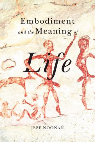 Kniha Embodiment and the Meaning of Life Jeff Noonan
