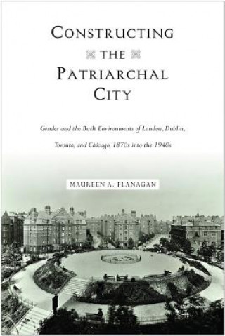 Könyv Constructing the Patriarchal City Maureen A. Flanagan