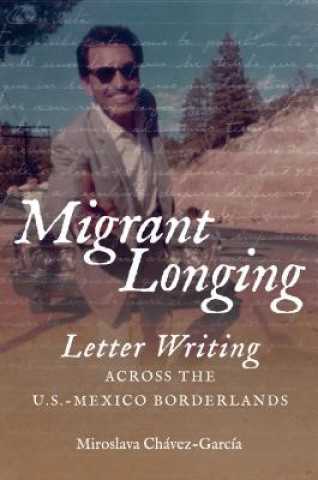 Libro Migrant Longing Miroslava Chavez-Garcia