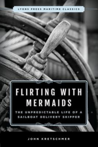 Buch Flirting with Mermaids: The Unpredictable Life of a Sailboat Delivery Skipper John Kretschmer