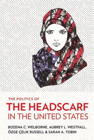 Kniha Politics of the Headscarf in the United States Bozena C. Welborne