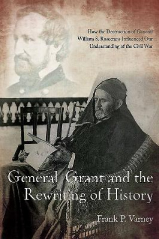 Kniha General Grant and the Rewriting of History Frank P Varney