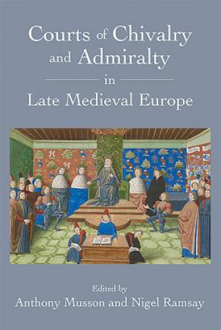 Kniha Courts of Chivalry and Admiralty in Late Medieval Europe Anthony Musson