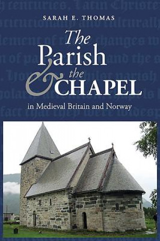 Kniha Parish and the Chapel in Medieval Britain and Norway Sarah Thomas
