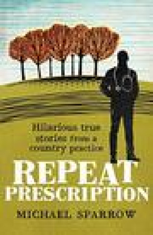 Kniha Repeat Prescription: Hilarious True Stories from a Country Practice Michael Sparrow