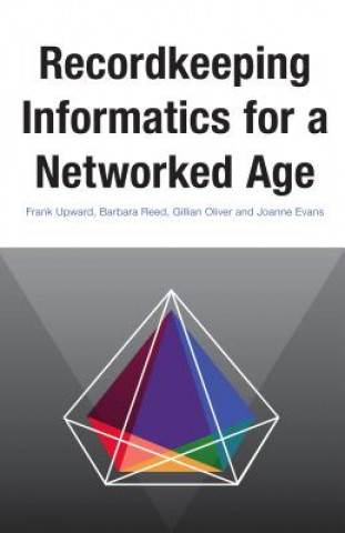 Kniha Recordkeeping Informatics for A Networked Age Frank Upward