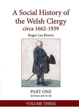 Libro A Social History of the Welsh Clergy circa 1662-1939: PART ONE sections one to six. VOLUME THREE ROGER LEE BROWN