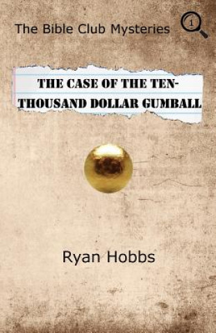 Kniha The Bible Club Mysteries: The Case of the Ten-Thousand Dollar Gumball Ryan P Hobbs